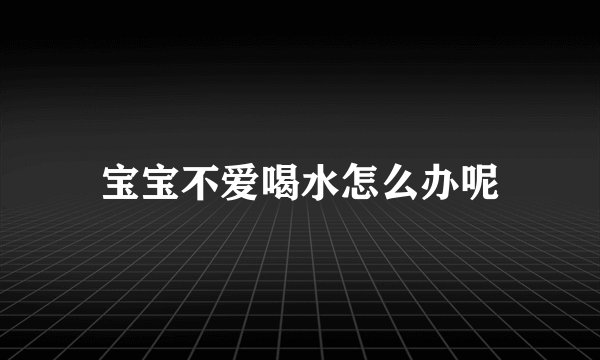 宝宝不爱喝水怎么办呢