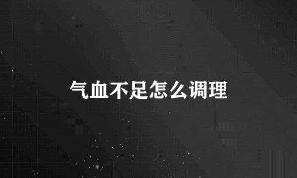 气血不足怎么调理