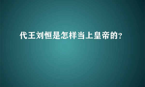 代王刘恒是怎样当上皇帝的？