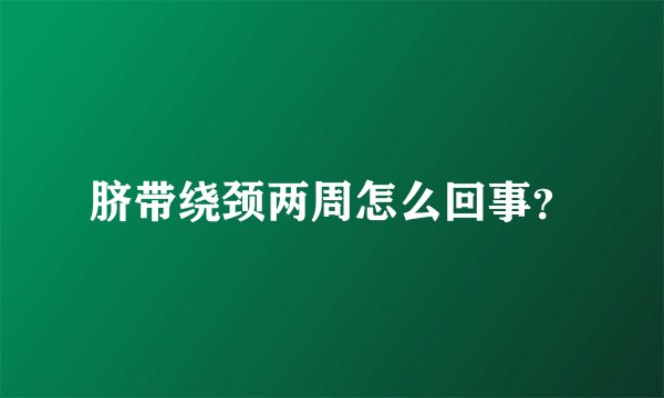 脐带绕颈两周怎么回事？