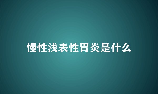 慢性浅表性胃炎是什么
