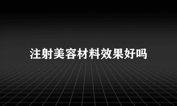 注射美容材料效果好吗