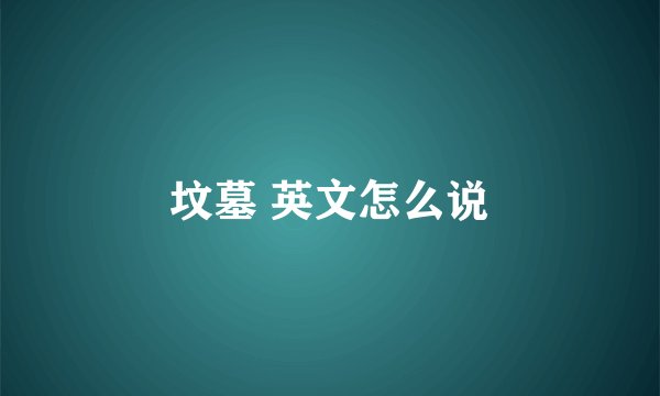 坟墓 英文怎么说