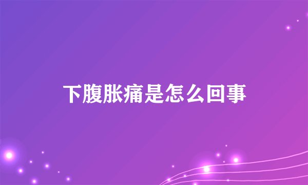 下腹胀痛是怎么回事