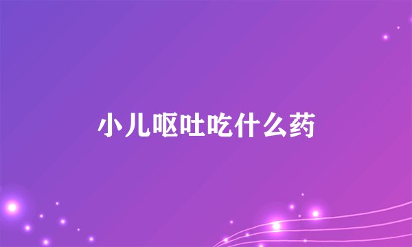 小儿呕吐吃什么药