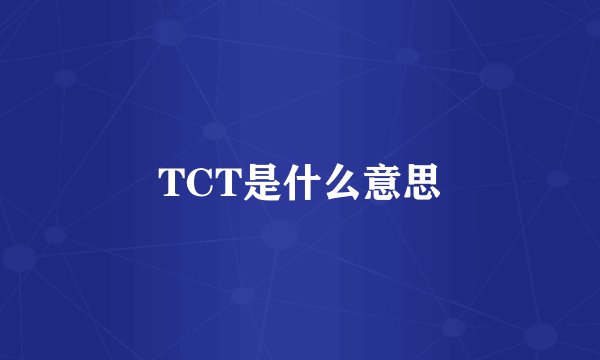 TCT是什么意思