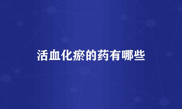 活血化瘀的药有哪些