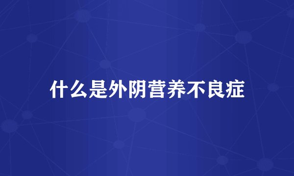 什么是外阴营养不良症