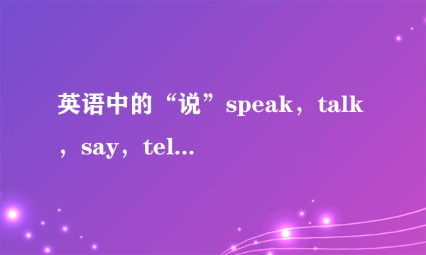 英语中的“说”speak，talk，say，tell的用法，你完全掌握了吗