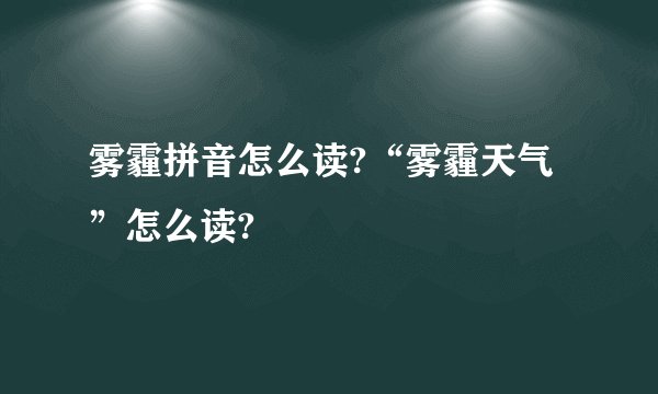 雾霾拼音怎么读?“雾霾天气”怎么读?