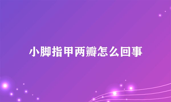 小脚指甲两瓣怎么回事