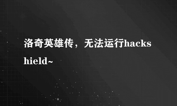 洛奇英雄传，无法运行hackshield~
