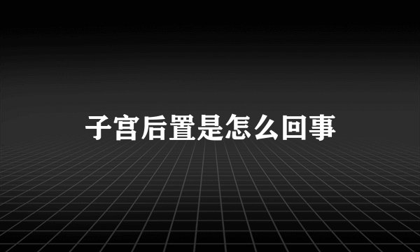 子宫后置是怎么回事