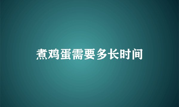 煮鸡蛋需要多长时间