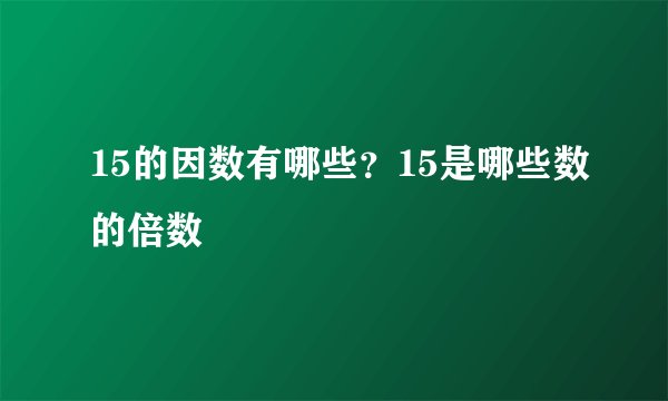15的因数有哪些？15是哪些数的倍数