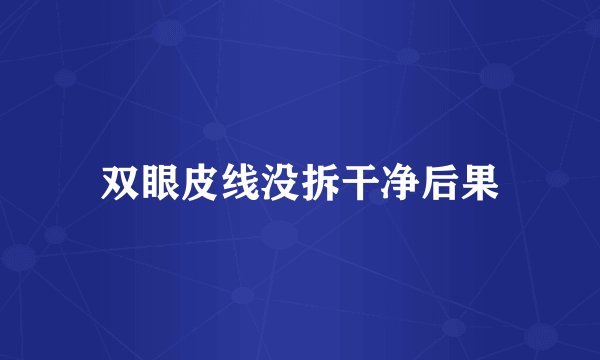 双眼皮线没拆干净后果