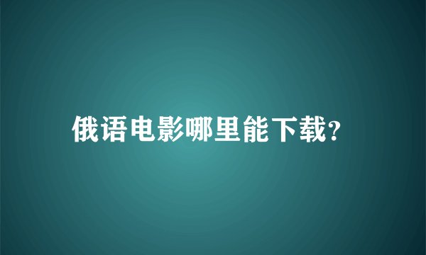 俄语电影哪里能下载？