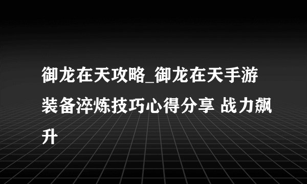 御龙在天攻略_御龙在天手游装备淬炼技巧心得分享 战力飙升