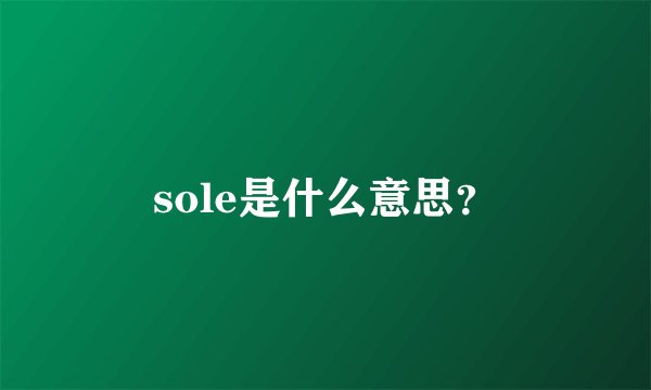 sole是什么意思？