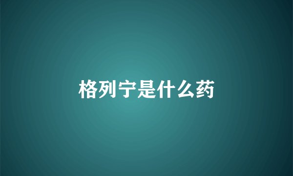 格列宁是什么药