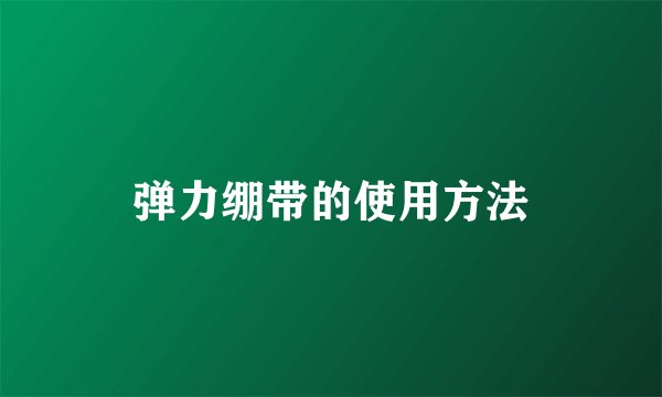 弹力绷带的使用方法