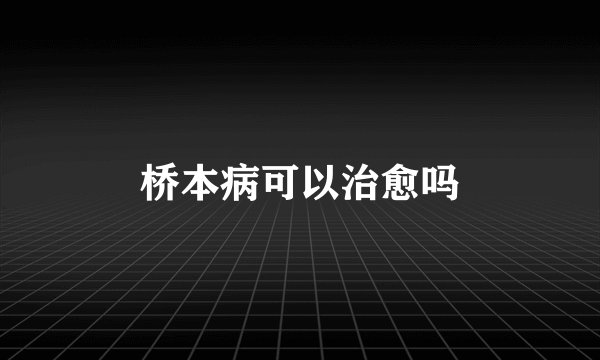 桥本病可以治愈吗