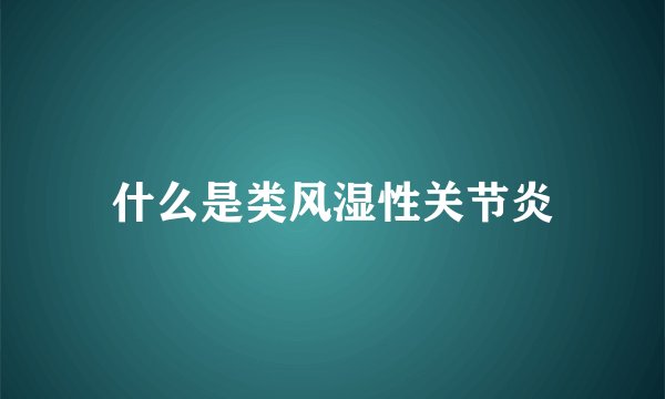 什么是类风湿性关节炎
