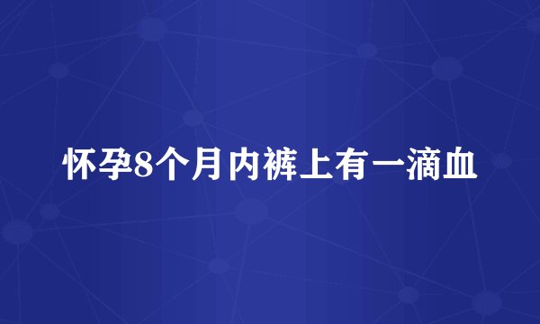 怀孕8个月内裤上有一滴血