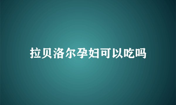 拉贝洛尔孕妇可以吃吗