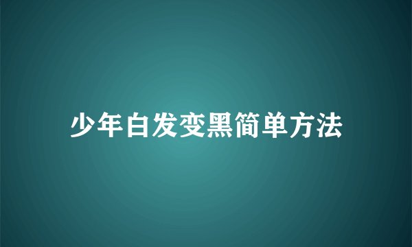 少年白发变黑简单方法