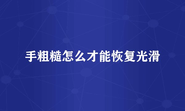 手粗糙怎么才能恢复光滑