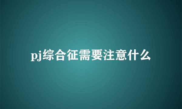 pj综合征需要注意什么