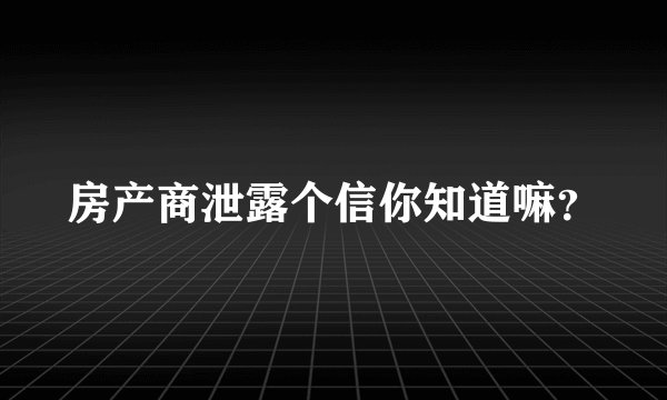 房产商泄露个信你知道嘛？