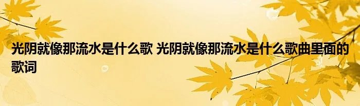 光阴就像那流水是什么歌 光阴就像那流水是什么歌曲里面的歌词