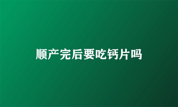 顺产完后要吃钙片吗