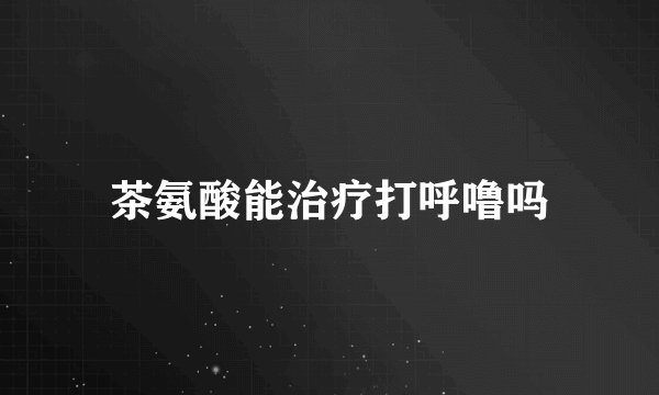 茶氨酸能治疗打呼噜吗