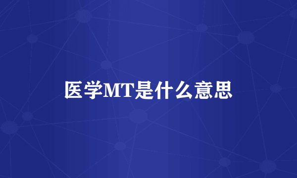 医学MT是什么意思