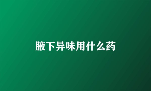 腋下异味用什么药