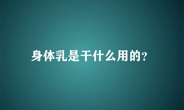 身体乳是干什么用的？