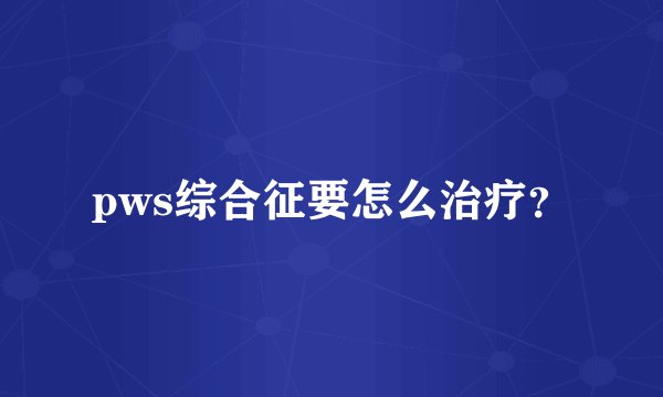 pws综合征要怎么治疗？