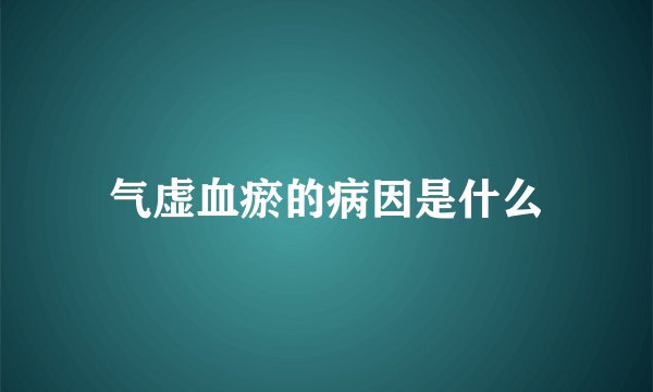 气虚血瘀的病因是什么