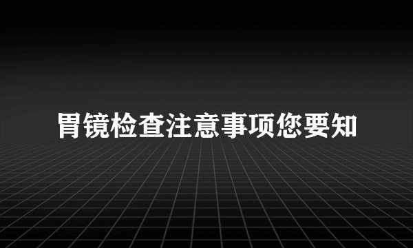 胃镜检查注意事项您要知