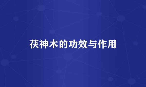 茯神木的功效与作用