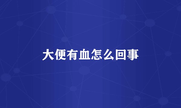 大便有血怎么回事