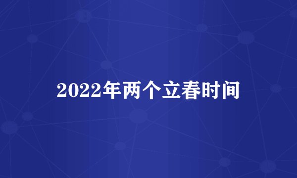 2022年两个立春时间