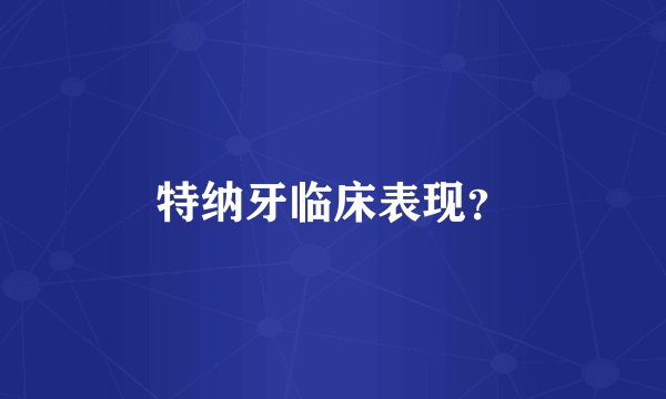 特纳牙临床表现？