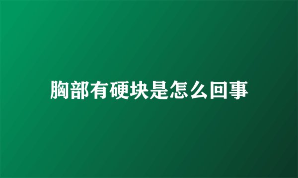 胸部有硬块是怎么回事