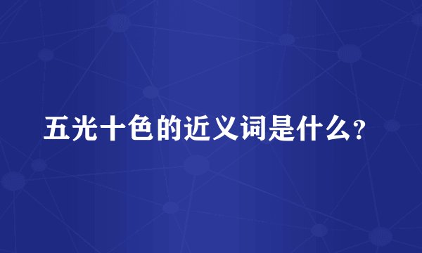 五光十色的近义词是什么？