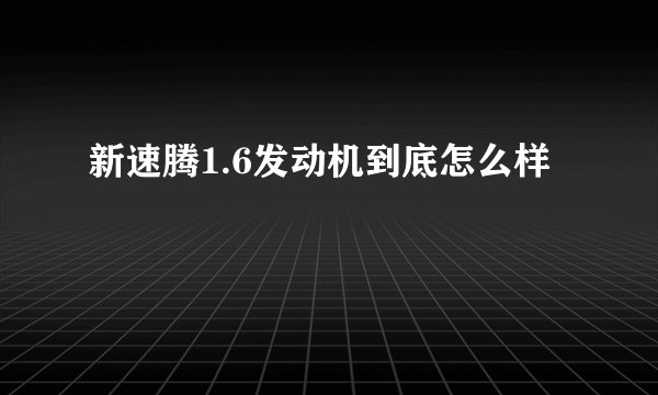 新速腾1.6发动机到底怎么样