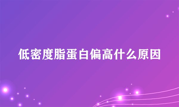 低密度脂蛋白偏高什么原因